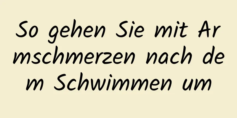 So gehen Sie mit Armschmerzen nach dem Schwimmen um