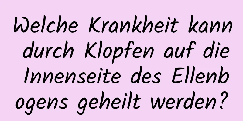 Welche Krankheit kann durch Klopfen auf die Innenseite des Ellenbogens geheilt werden?