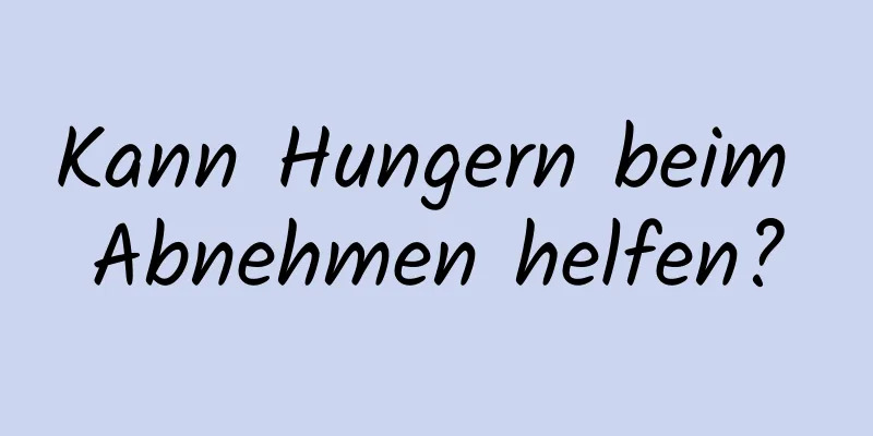 Kann Hungern beim Abnehmen helfen?