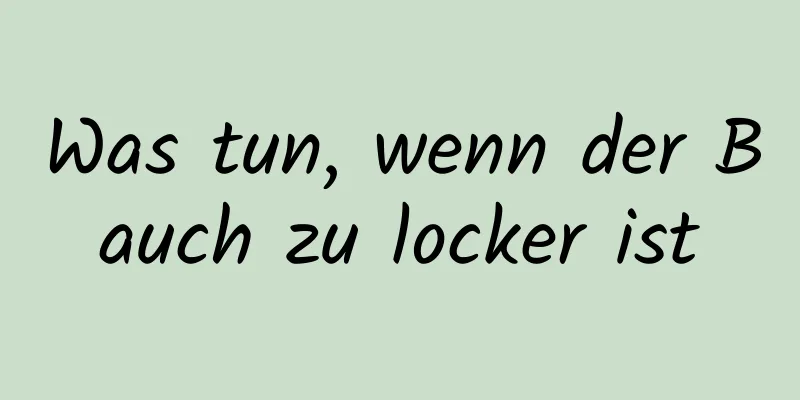 Was tun, wenn der Bauch zu locker ist