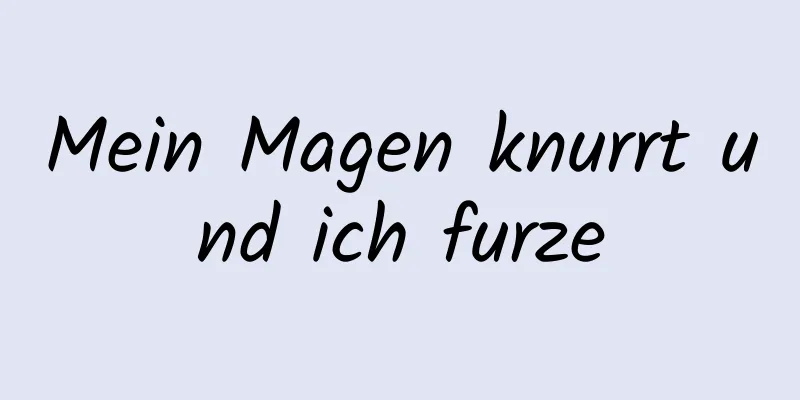Mein Magen knurrt und ich furze
