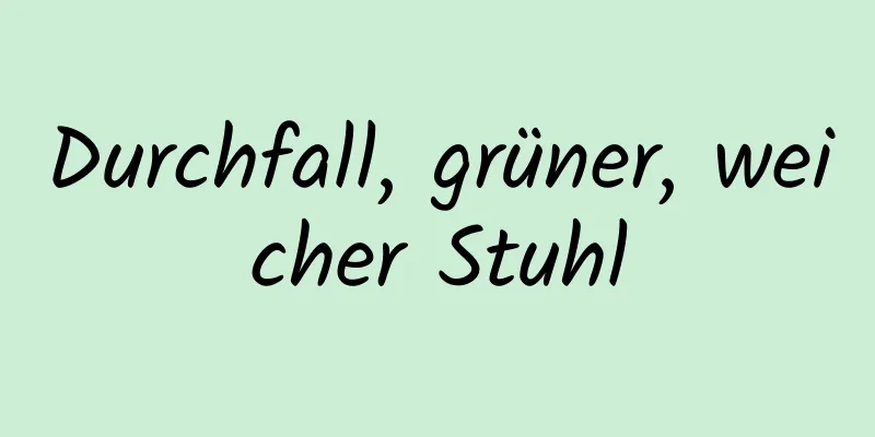 Durchfall, grüner, weicher Stuhl