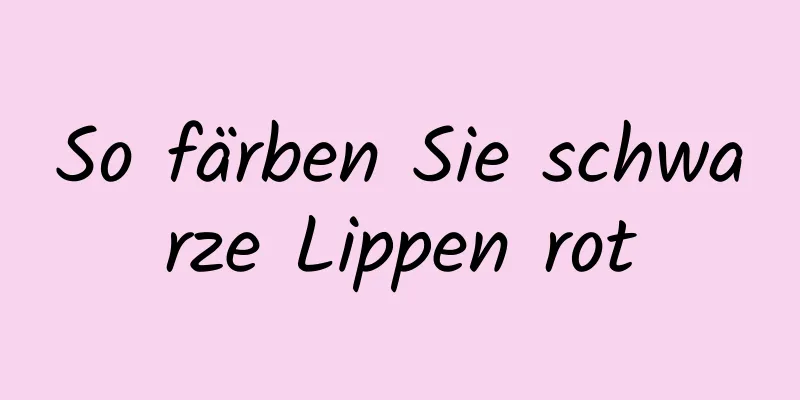 So färben Sie schwarze Lippen rot