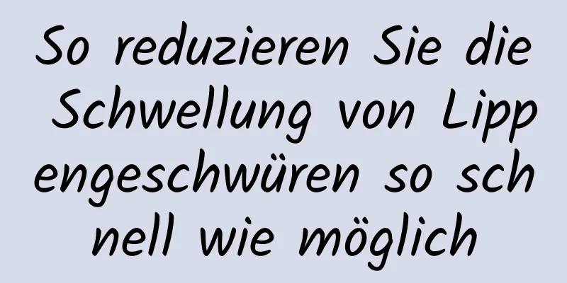 So reduzieren Sie die Schwellung von Lippengeschwüren so schnell wie möglich