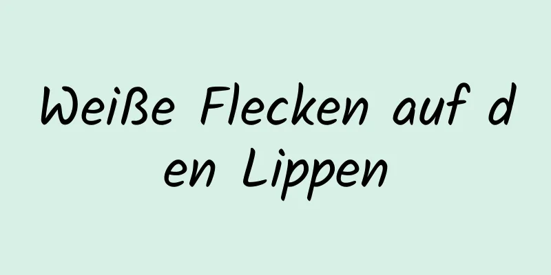 Weiße Flecken auf den Lippen