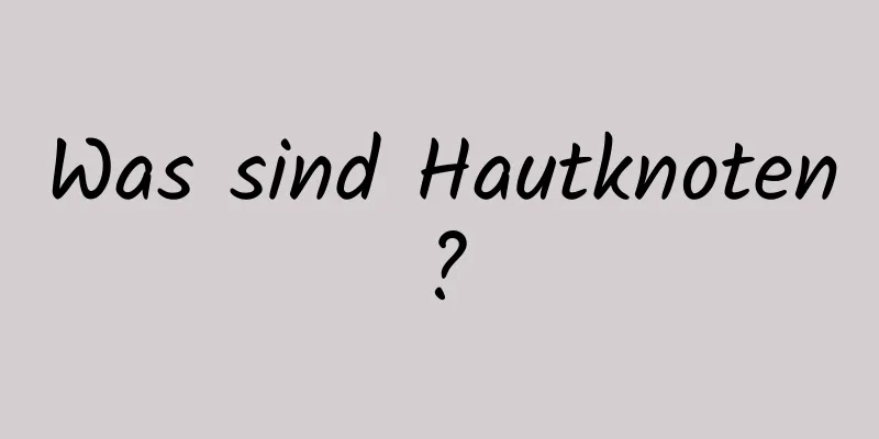 Was sind Hautknoten?