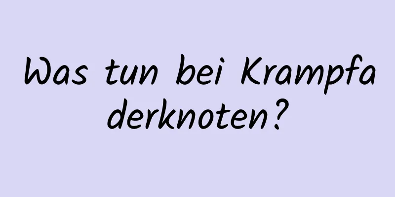 Was tun bei Krampfaderknoten?