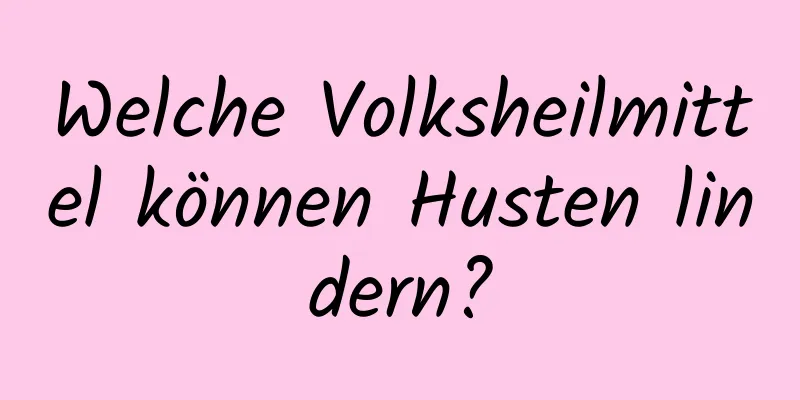 Welche Volksheilmittel können Husten lindern?
