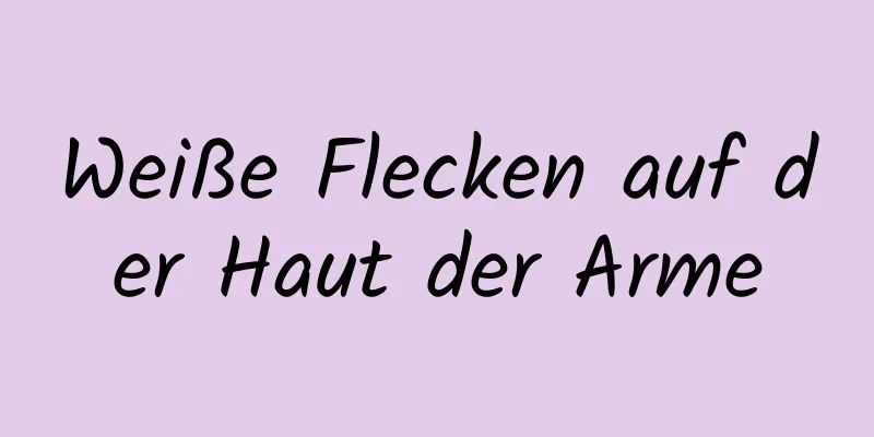 Weiße Flecken auf der Haut der Arme