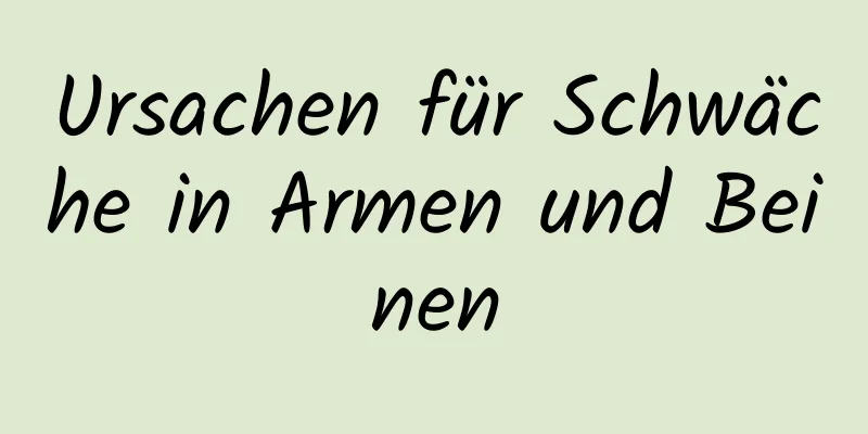 Ursachen für Schwäche in Armen und Beinen
