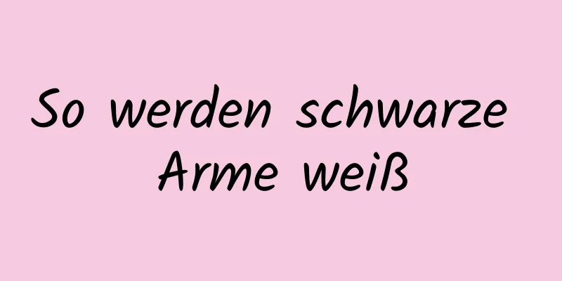 So werden schwarze Arme weiß