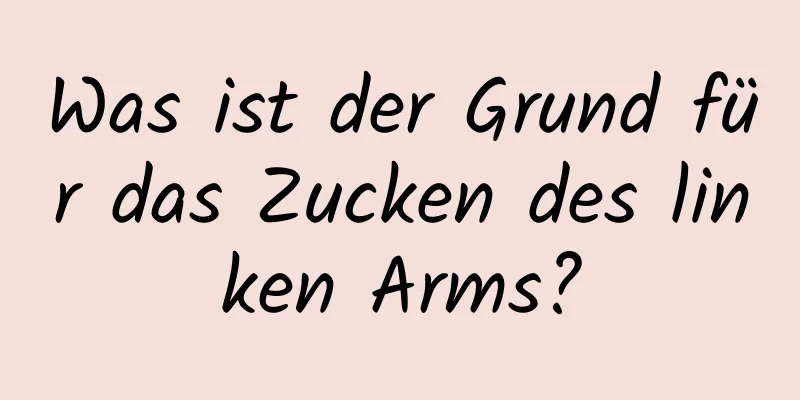 Was ist der Grund für das Zucken des linken Arms?