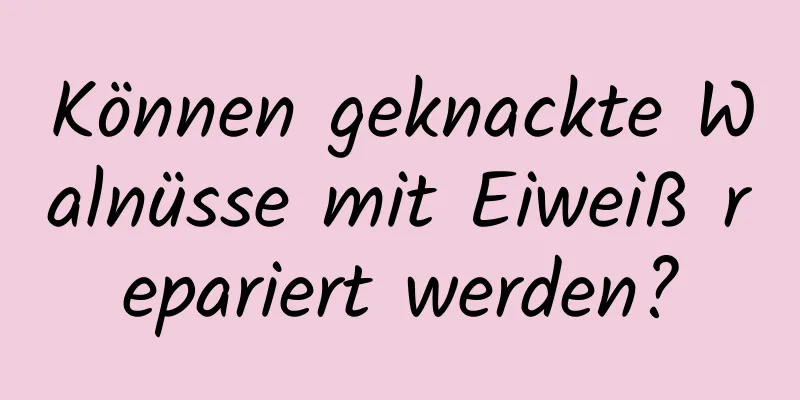 Können geknackte Walnüsse mit Eiweiß repariert werden?