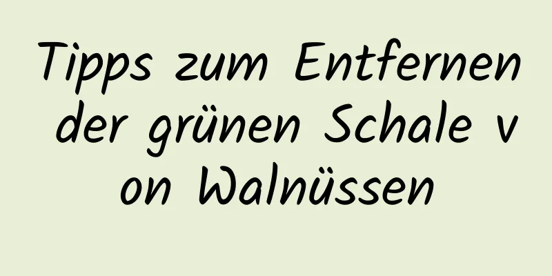 Tipps zum Entfernen der grünen Schale von Walnüssen