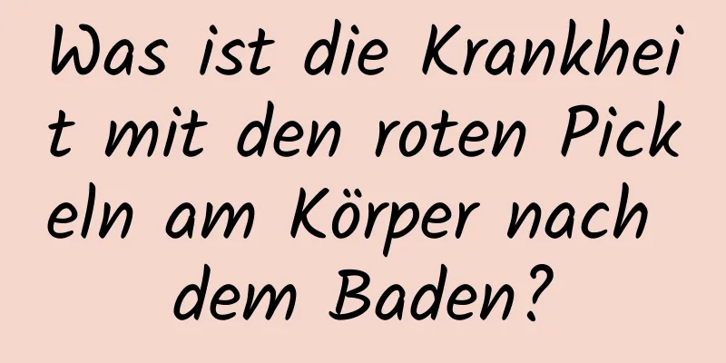 Was ist die Krankheit mit den roten Pickeln am Körper nach dem Baden?