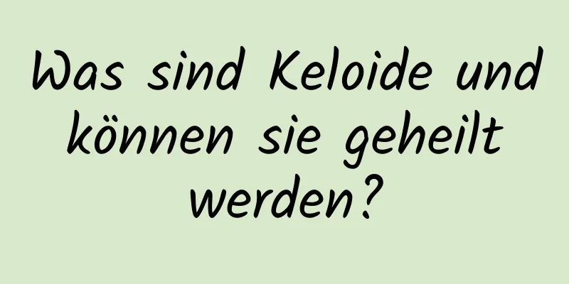 Was sind Keloide und können sie geheilt werden?