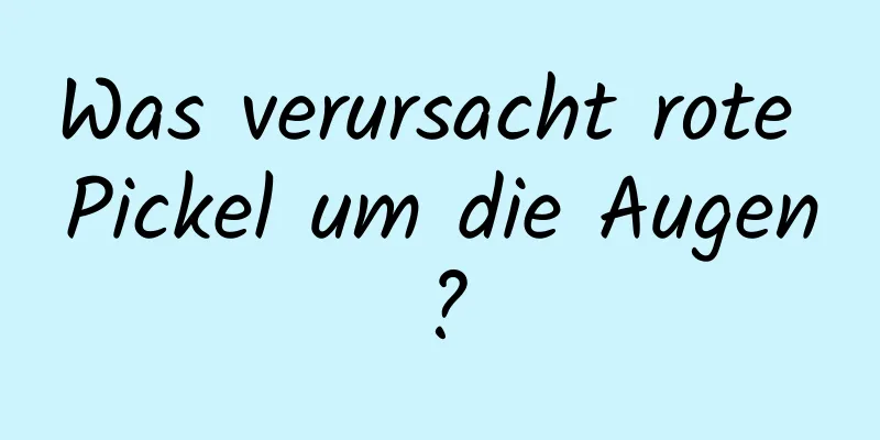 Was verursacht rote Pickel um die Augen?