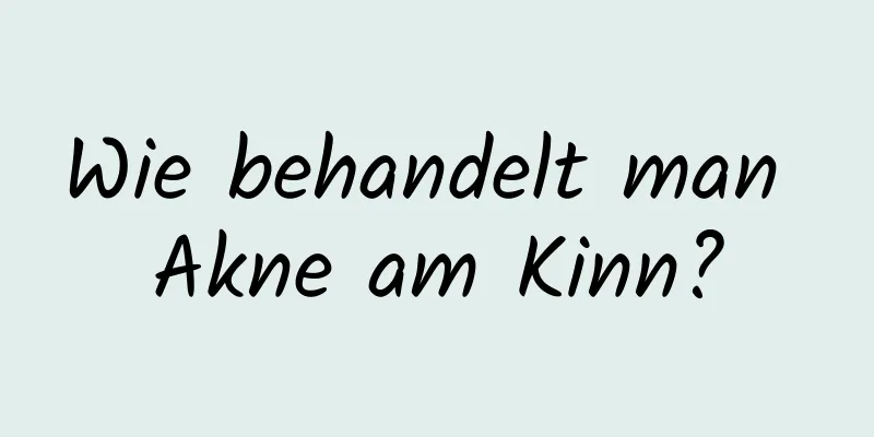Wie behandelt man Akne am Kinn?