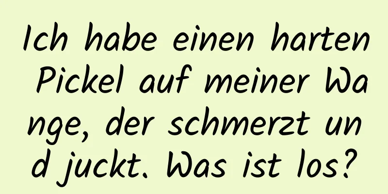 Ich habe einen harten Pickel auf meiner Wange, der schmerzt und juckt. Was ist los?
