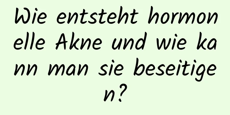 Wie entsteht hormonelle Akne und wie kann man sie beseitigen?