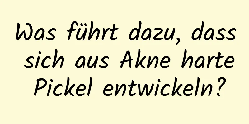 Was führt dazu, dass sich aus Akne harte Pickel entwickeln?