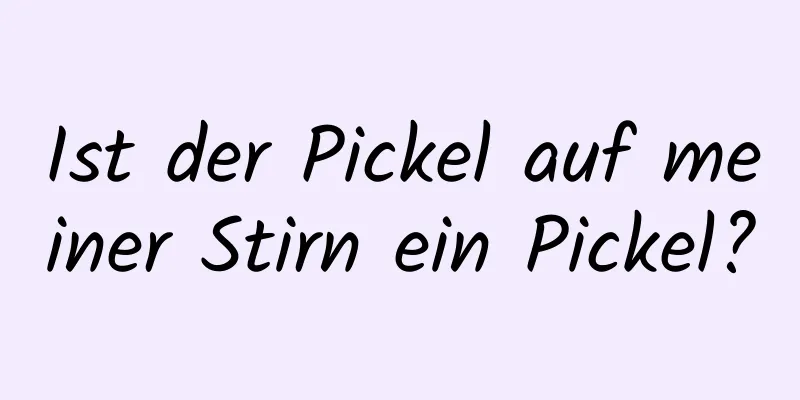 Ist der Pickel auf meiner Stirn ein Pickel?