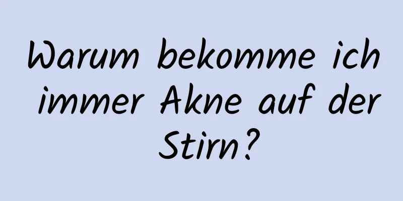 Warum bekomme ich immer Akne auf der Stirn?