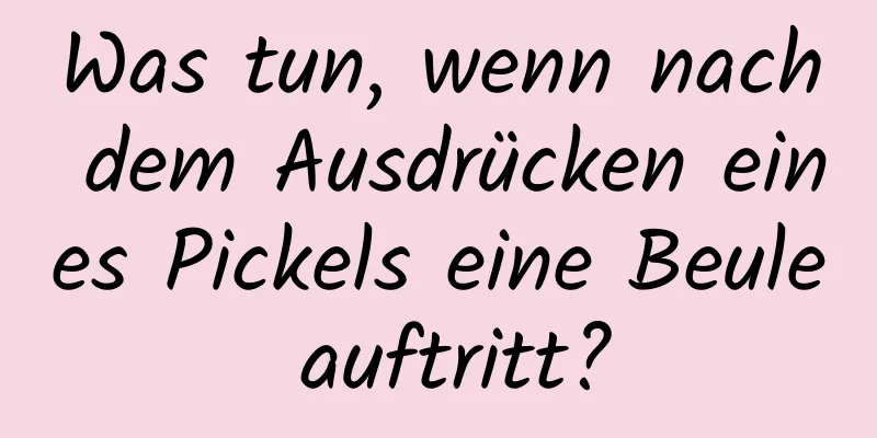 Was tun, wenn nach dem Ausdrücken eines Pickels eine Beule auftritt?