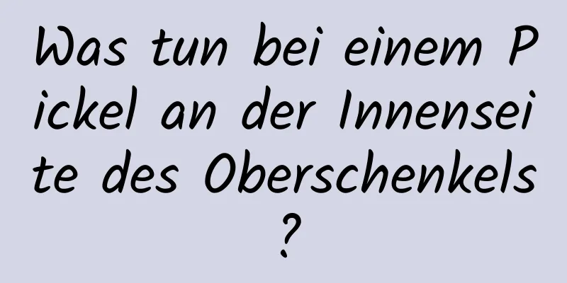 Was tun bei einem Pickel an der Innenseite des Oberschenkels?
