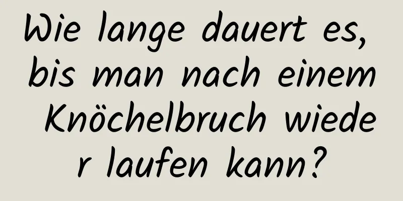 Wie lange dauert es, bis man nach einem Knöchelbruch wieder laufen kann?
