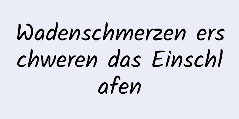 Wadenschmerzen erschweren das Einschlafen