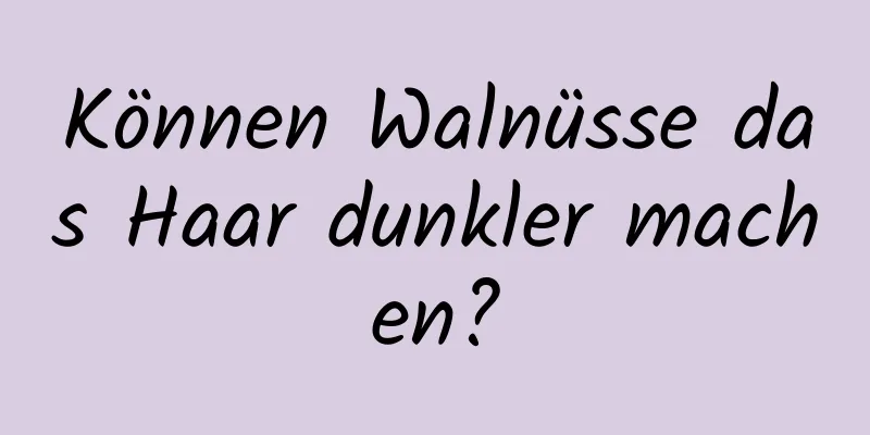 Können Walnüsse das Haar dunkler machen?