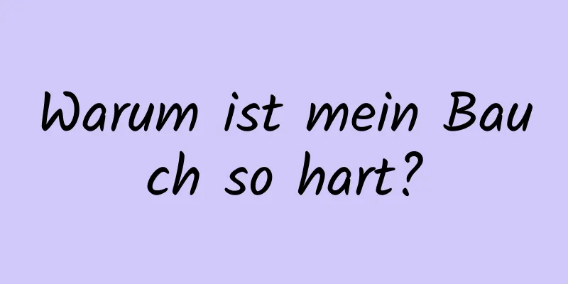Warum ist mein Bauch so hart?