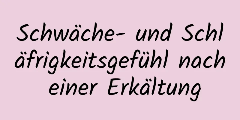 Schwäche- und Schläfrigkeitsgefühl nach einer Erkältung