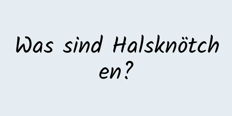 Was sind Halsknötchen?