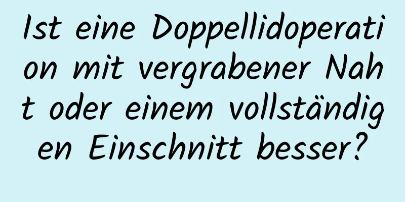 Ist eine Doppellidoperation mit vergrabener Naht oder einem vollständigen Einschnitt besser?