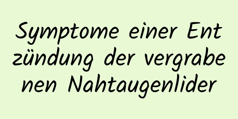 Symptome einer Entzündung der vergrabenen Nahtaugenlider