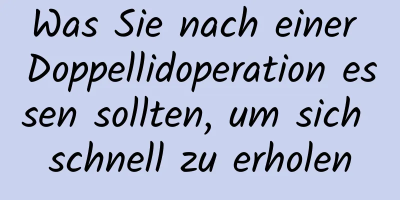 Was Sie nach einer Doppellidoperation essen sollten, um sich schnell zu erholen