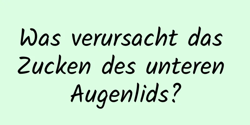 Was verursacht das Zucken des unteren Augenlids?