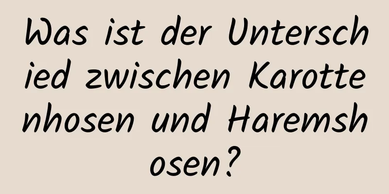 Was ist der Unterschied zwischen Karottenhosen und Haremshosen?