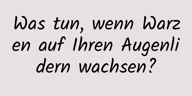 Was tun, wenn Warzen auf Ihren Augenlidern wachsen?