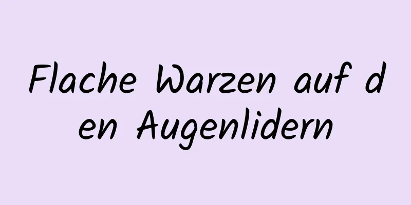 Flache Warzen auf den Augenlidern