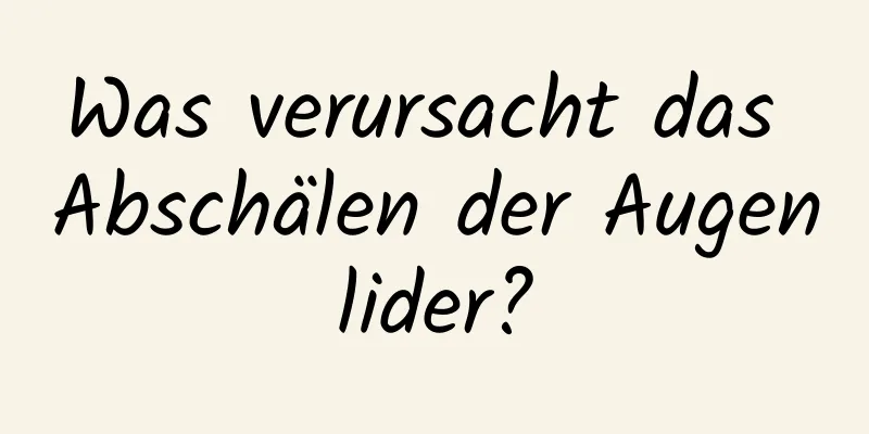 Was verursacht das Abschälen der Augenlider?
