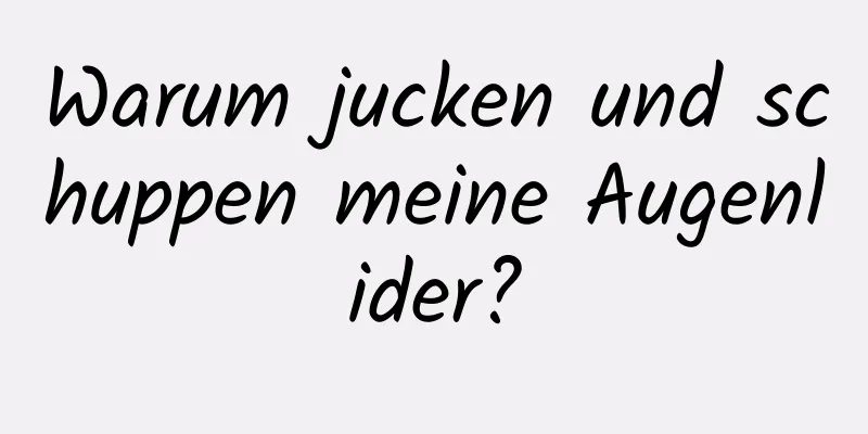 Warum jucken und schuppen meine Augenlider?