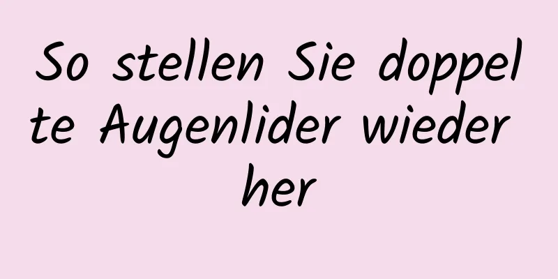 So stellen Sie doppelte Augenlider wieder her