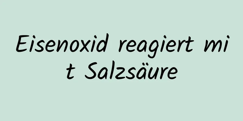 Eisenoxid reagiert mit Salzsäure