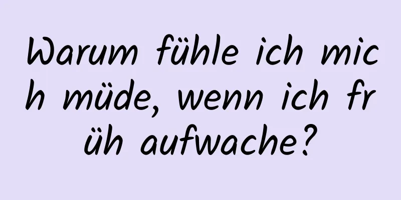 Warum fühle ich mich müde, wenn ich früh aufwache?