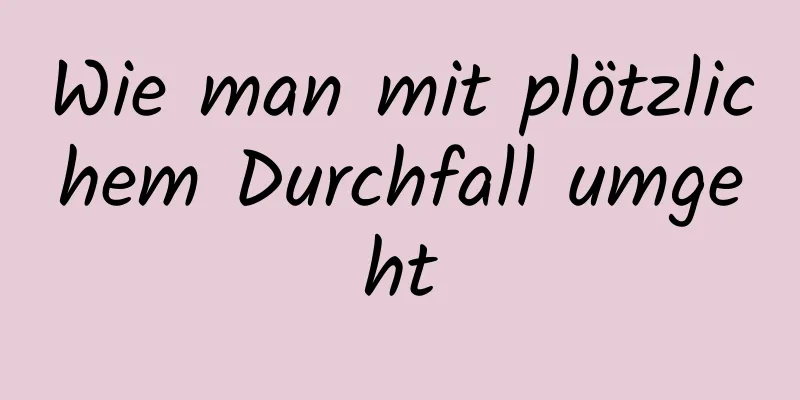 Wie man mit plötzlichem Durchfall umgeht