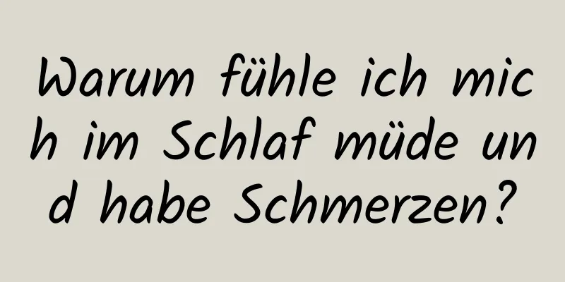 Warum fühle ich mich im Schlaf müde und habe Schmerzen?