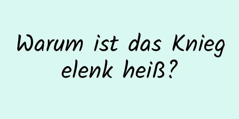 Warum ist das Kniegelenk heiß?